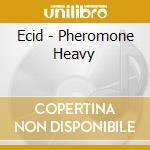 Ecid - Pheromone Heavy cd musicale di Ecid