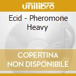 Ecid - Pheromone Heavy cd