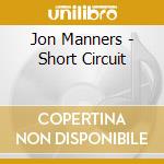 Jon Manners - Short Circuit cd