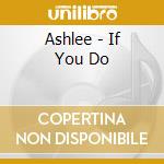 Ashlee - If You Do cd musicale di Ashlee