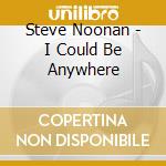 Steve Noonan - I Could Be Anywhere cd