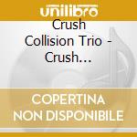 Crush Collision Trio - Crush Collision Trio cd musicale di Crush Collision Trio