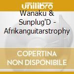 Wanaku & Sunplug'D - Afrikanguitarstrophy cd