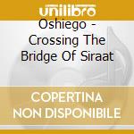 Oshiego - Crossing The Bridge Of Siraat cd