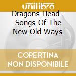 Dragons Head - Songs Of The New Old Ways cd