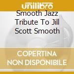 Smooth Jazz Tribute To Jill Scott Smooth cd