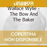 Wallace Wylie - The Bow And The Baker cd