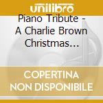 Piano Tribute - A Charlie Brown Christmas Piano Tribute cd musicale di Piano Tribute