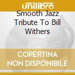 Smooth Jazz Tribute To Bill Withers cd