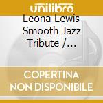 Leona Lewis Smooth Jazz Tribute / Various - Leona Lewis Smooth Jazz Tribute / Various cd