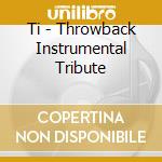 Ti - Throwback Instrumental Tribute cd