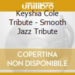 Keyshia Cole Tribute - Smooth Jazz Tribute cd musicale di Keyshia Cole Tribute
