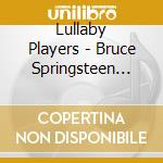 Lullaby Players - Bruce Springsteen Sleepytime Tunes Lullaby Tribute cd musicale di Lullaby Players