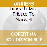 Smooth Jazz Tribute To Maxwell cd