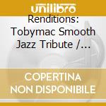 Renditions: Tobymac Smooth Jazz Tribute / Various - Renditions: Tobymac Smooth Jazz Tribute / Various cd