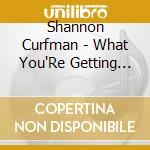 Shannon Curfman - What You'Re Getting Into cd musicale di Curfman Shannon