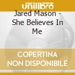 Jared Mason - She Believes In Me cd
