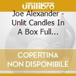 Joe Alexander - Unlit Candles In A Box Full Of Dreams cd