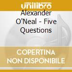 Alexander O'Neal - Five Questions cd musicale di Alexander O'neal