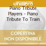 Piano Tribute Players - Piano Tribute To Train cd