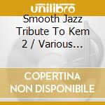 Smooth Jazz Tribute To Kem 2 / Various - Smooth Jazz Tribute To Kem 2 / Various