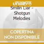 Smilin Liar - Shotgun Melodies cd