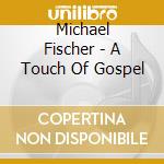 Michael Fischer - A Touch Of Gospel cd