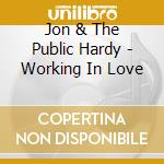 Jon & The Public Hardy - Working In Love cd