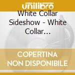 White Collar Sideshow - White Collar Sideshow cd