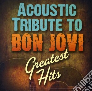 Acoustic Tribute To Bon Jovi Greatest Hits / Various cd musicale