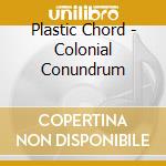 Plastic Chord - Colonial Conundrum cd