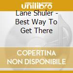 Lane Shuler - Best Way To Get There cd