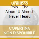 Polo - The Album U Almost Never Heard cd