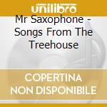 Mr Saxophone - Songs From The Treehouse cd musicale di Mr Saxophone
