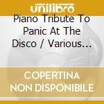 Piano Tribute To Panic At The Disco / Various - Piano Tribute To Panic At The Disco / Various cd musicale di Piano Tribute To Panic At The Disco / Various