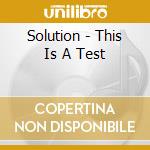 Solution - This Is A Test cd musicale di Solution