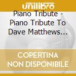 Piano Tribute - Piano Tribute To Dave Matthews Band cd