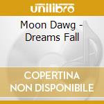Moon Dawg - Dreams Fall cd musicale di Moon Dawg