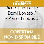 Piano Tribute To Demi Lovato / - Piano Tribute To Demi Lovato / cd