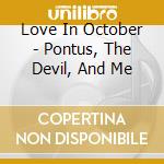 Love In October - Pontus, The Devil, And Me cd musicale di Love In October