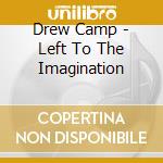 Drew Camp - Left To The Imagination cd musicale di Drew Camp