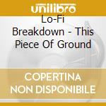 Lo-Fi Breakdown - This Piece Of Ground cd