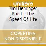 Jimi Behringer Band - The Speed Of Life cd musicale di Jimi Behringer Band