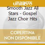 Smooth Jazz All Stars - Gospel Jazz Choir Hits cd