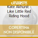 Kate Akhurst - Like Little Red Riding Hood cd