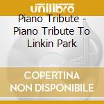 Piano Tribute - Piano Tribute To Linkin Park cd musicale di Piano Tribute