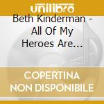 Beth Kinderman - All Of My Heroes Are Villains cd musicale di Beth Kinderman