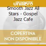 Smooth Jazz All Stars - Gospel Jazz Cafe cd musicale di Smooth Jazz All Stars