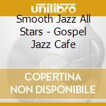 Smooth Jazz All Stars - Gospel Jazz Cafe cd