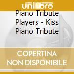 Piano Tribute Players - Kiss Piano Tribute cd musicale di Piano Tribute Players
